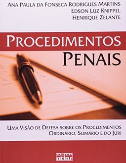 PROCEDIMENTOS PENAIS: Uma Visão de Defesa sobre os Procedimentos Ordinário, Sumário e do Júri