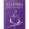 Anatomia e Escultura Dental. Coleção Apdesp - Volume 1