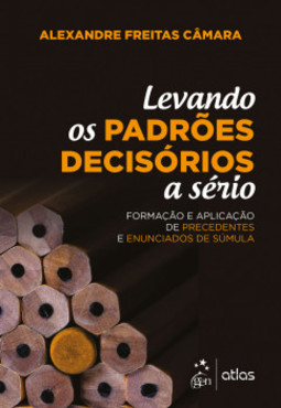 Levando os padrões decisórios a sério: formação e aplicação de precedentes e enunciados de súmula