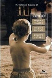 Como Resgatar o Passado Integrar o Presente Preparar o Futuro