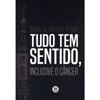 Tudo tem sentido, inclusive o câncer
