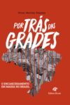 Por trás das grades: o encarceramento em massa no Brasil