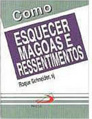 Como Esquecer Mágoas e Ressentimentos