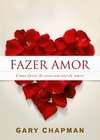 Fazer Amor: Como Fazer Do Sexo Um Ato De Amor - Gary Chapman