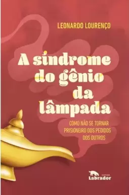 Síndrome do Gênio da Lâmpada, A: Como Não Se Tornar Prisioneiro dos Pedidos dos Outros