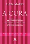 A cura: histórias reais de 21 sobreviventes do imperador de todos os males - Câncer de mama