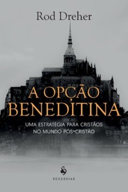 A opção beneditina: uma estratégia para cristãos no mundo pós-cristão