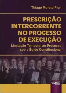 Prescrição Intercorrente no Processo de Execução - Limitação Temporal ao Processo sob a Égide Constitucional