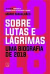 SOBRE LUTAS E LAGRIMAS: UMA BIOGRAFIA DE 2018