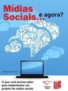 Mídias sociais… e agora?: o que você precisa saber para implementar um projeto de mídias sociais
