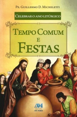 Celebrar o ano litúrgico: tempo comum e festas