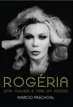 Rogéria. Uma Mulher e Mais Um Pouco