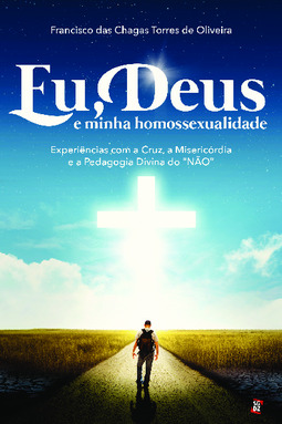 Eu, Deus e minha homossexualidade: experiências com a Cruz, a misericórdia e a pedagogia divina do “NÃO”