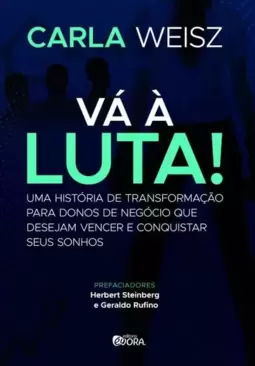 Vá À Luta!: Uma História de Transformação para Donos de Negócio Que Desejam Vencer e Conquistar Seus Sonhos