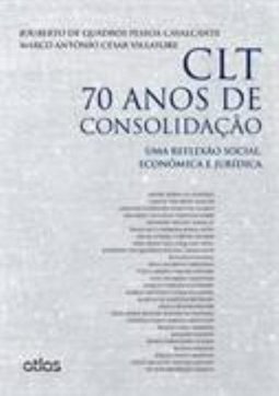 CLT 70 ANOS DE CONSOLIDAÇÃO: Uma Reflexão Social, Econômica e Jurídica