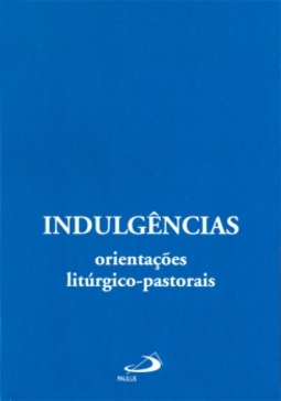 Indulgências: orientações litúrgico-pastorais