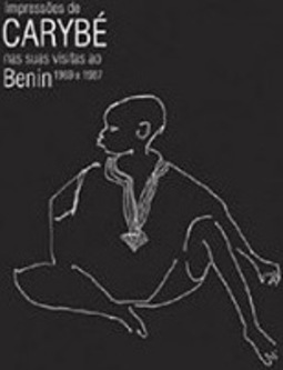 Impressões de Carybé nas suas Visitas ao Benin 1969-1987