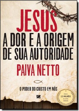 Jesus, a Dor e a Origem de Sua Autoridade: O Poder do Cristo em Nós - Edição Ilustrada