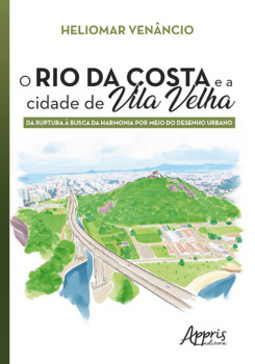 O rio da costa e a cidade de Vila Velha: da ruptura à busca da harmonia por meio do desenho urbano