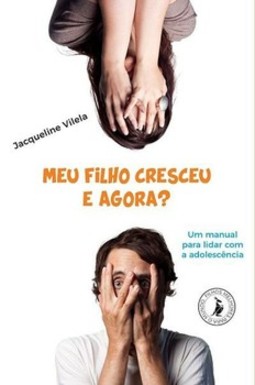 Meu filho cresceu, e agora?: um manual para lidar com a adolescência