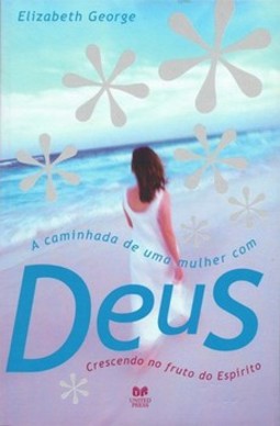 A caminhada de uma mulher com Deus: crescendo no fruto do Espírito