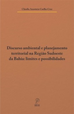 Discurso ambiental e planejamento territorial na região sudoeste da Bahia: limites e possibilidades