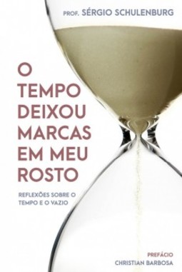 O tempo deixou marcas em meu rosto: reflexões sobre o tempo e o vazio