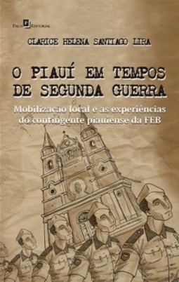 O Piauí em tempos de Segunda Guerra: Mobilização local e as experiências do contingente piauiense da FEB