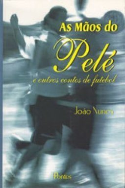As Mãos do Pelé: e Outros Contos de Futebol