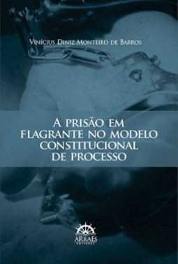 A prisão em flagrante no modelo constitucional de processo