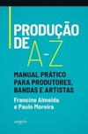 Produção de A-Z: manual prático para produtores, bandas e artistas