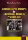 Sistema Recursal Ordinário & A Reforma do Código de Processo Civil