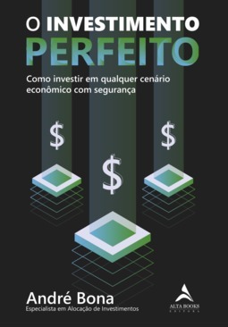 O investimento perfeito: como investir em qualquer cenário econômico com segurança