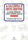 Galinha e Seus Dentes: e Outras Reflexões Sobre História Natural