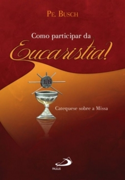 Como participar da eucaristia?: catequese sobre a missa