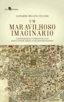 Um maravilhoso imaginário: cartografia e literatura na Baixa Idade Média e no Renascimento