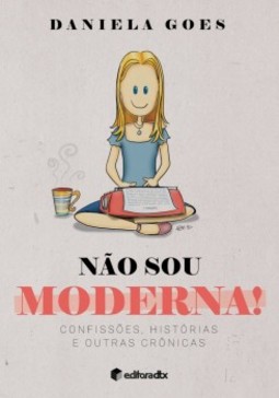 Não sou moderna!: confissões, histórias e outras crônicas