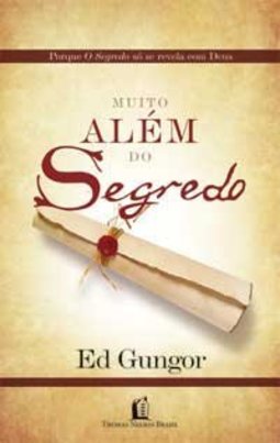 Muito Além Do Segredo - Por Que O Segredo Só Se Revela Com Deus
