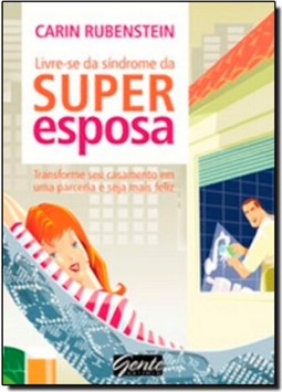 Livre-Se Da Sindrome Da Superesposa - Muitas Vezes E So Um Problema De Comunicacao