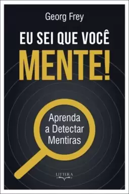 Eu Sei Que Você Mente!: Aprenda a Detectar Mentiras
