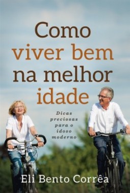Como viver bem na melhor idade: dicas preciosas para o idoso moderno