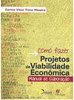 Como Fazer Projetos de Viabilidade Econômica: Manual de Elaboração