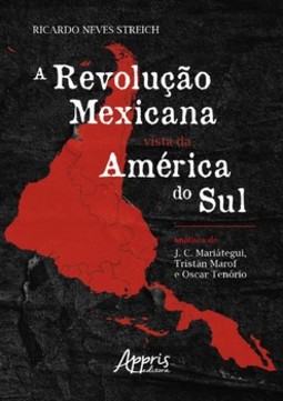 A revolução mexicana vista da América do Sul: análises de J. C. Mariátegui, Tristán Marof e Oscar Tenório