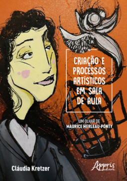 Criação e processos artísticos em sala de aula - um olhar de maurice merleau-ponty