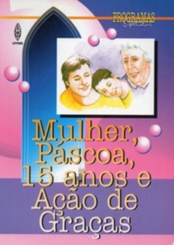 MULHER, PÁSCOA, 15 ANOS E AÇÃO DE GRAÇAS