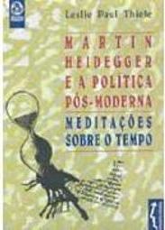 Martin Heidegger e a Política Pós-Moderna: Meditações Sobre o Tempo  -