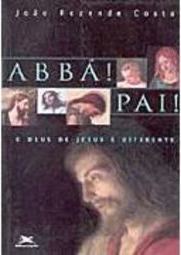 Abbá! Pai! : o Deus de Jesus é Diferente