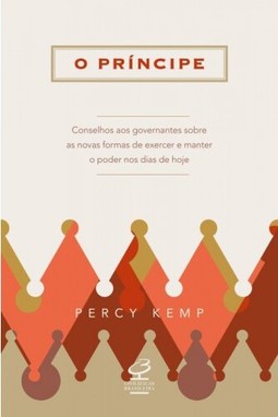 O príncipe: Conselhos aos governantes sobre as novas formas de exercer e manter o poder nos dias de hoje