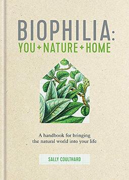 Biophilia: A Handbook for Bringing the Natural World Into Your Life