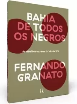 Bahia de Todos os Negros: as Rebeliões Escravas do Século Xix